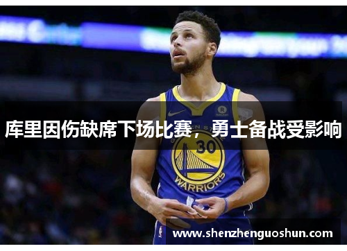 库里因伤缺席下场比赛，勇士备战受影响