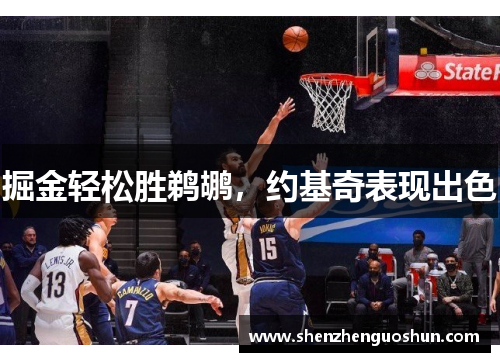 掘金轻松胜鹈鹕，约基奇表现出色