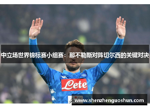 中立场世界锦标赛小组赛：那不勒斯对阵切尔西的关键对决