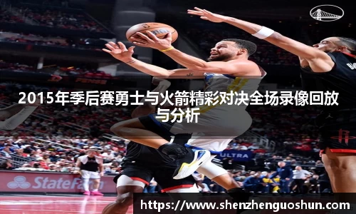 2015年季后赛勇士与火箭精彩对决全场录像回放与分析
